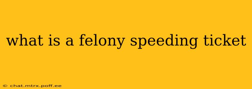 what is a felony speeding ticket