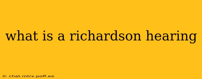 what is a richardson hearing
