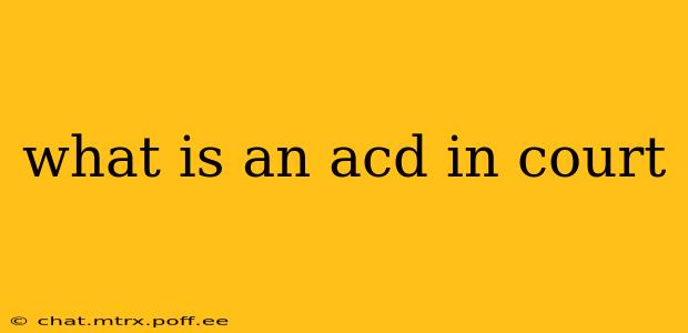 what is an acd in court