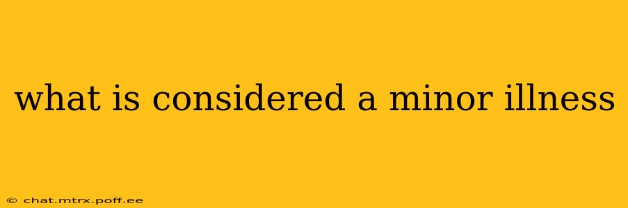 what is considered a minor illness