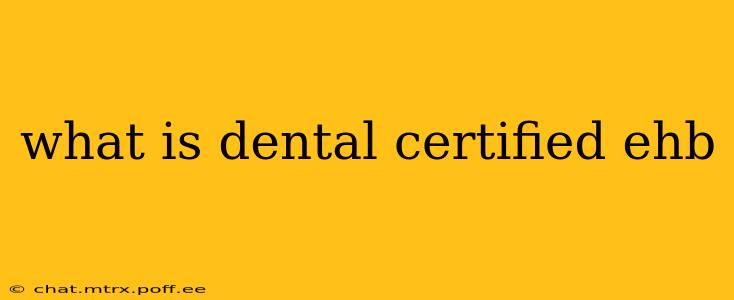 what is dental certified ehb