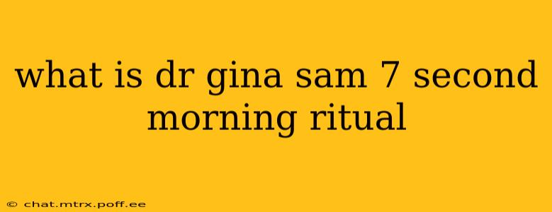 what is dr gina sam 7 second morning ritual