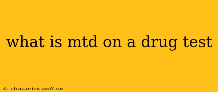 what is mtd on a drug test