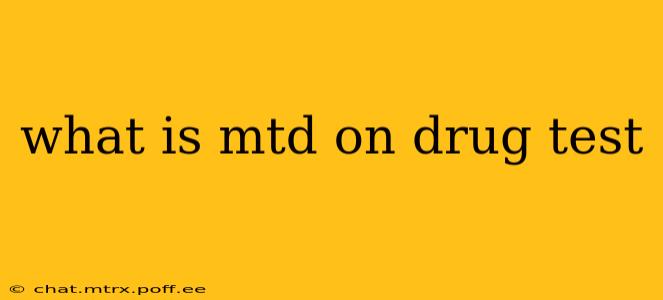 what is mtd on drug test