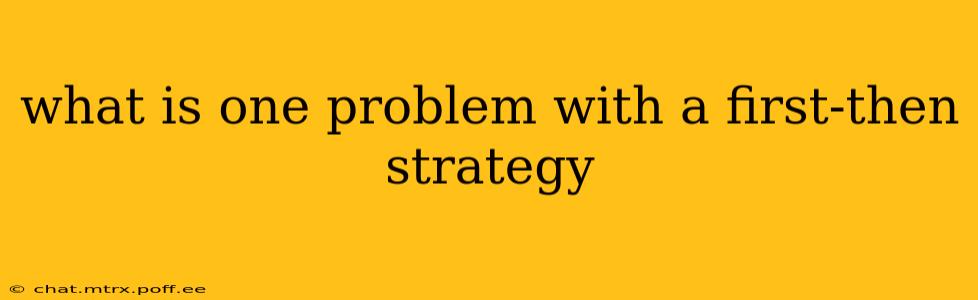 what is one problem with a first-then strategy