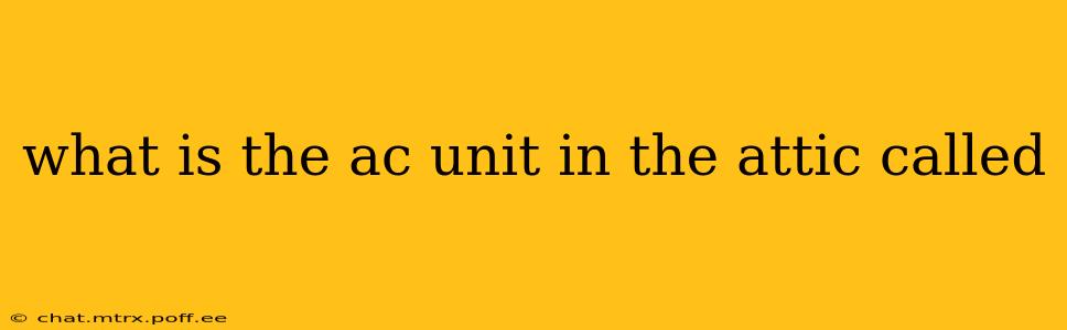 what is the ac unit in the attic called