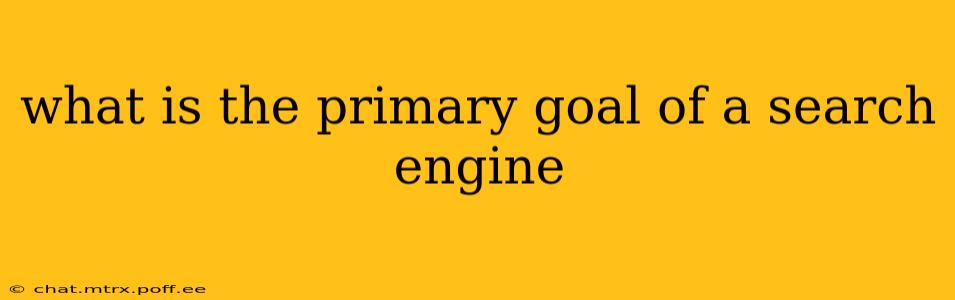 what is the primary goal of a search engine
