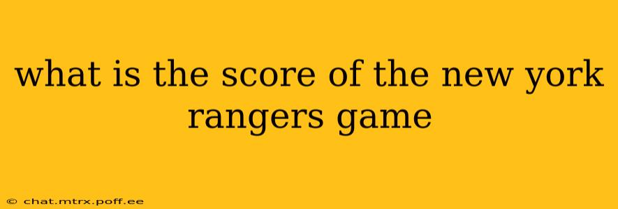 what is the score of the new york rangers game what is the score of the new york rangers game