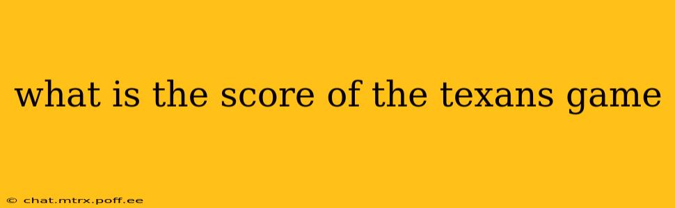 what is the score of the texans game