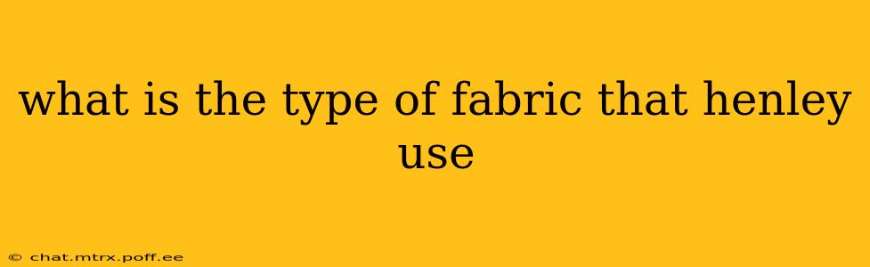 what is the type of fabric that henley use