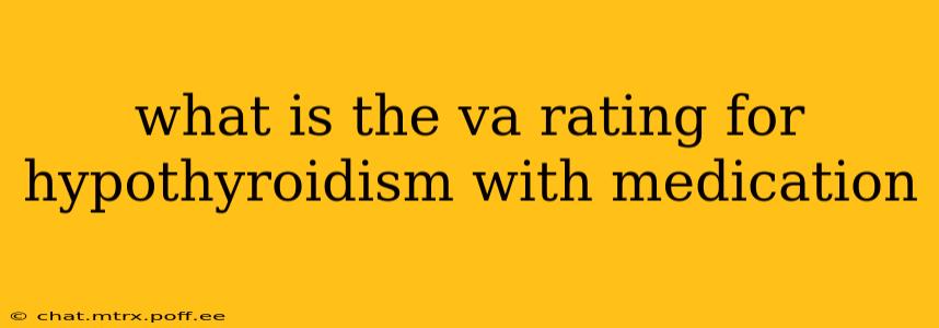 what is the va rating for hypothyroidism with medication