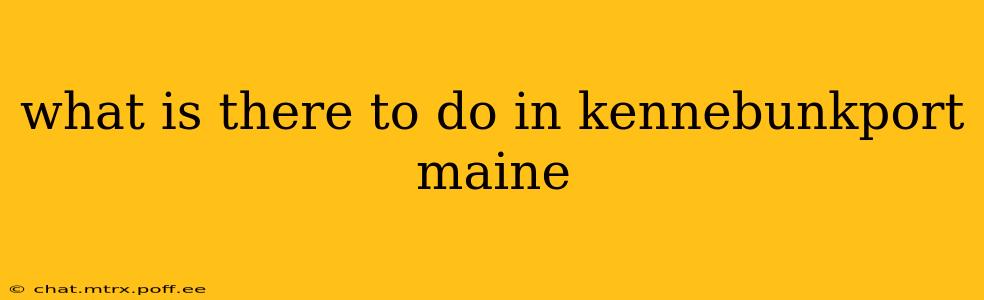 what is there to do in kennebunkport maine