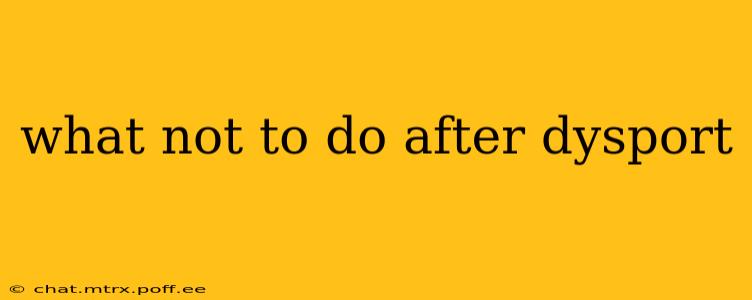 what not to do after dysport