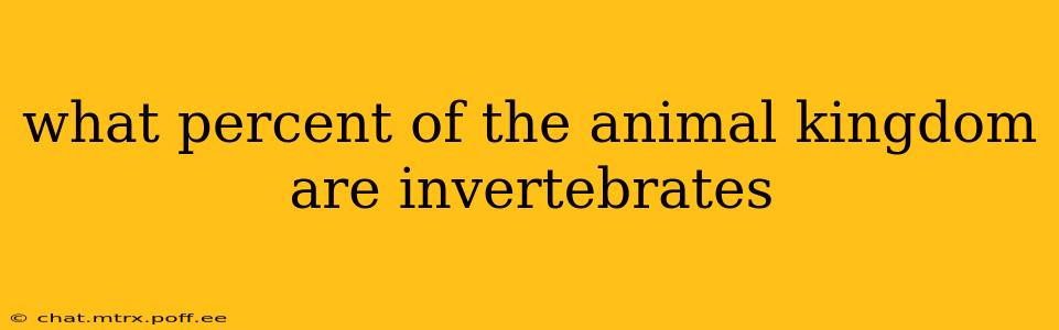 what percent of the animal kingdom are invertebrates