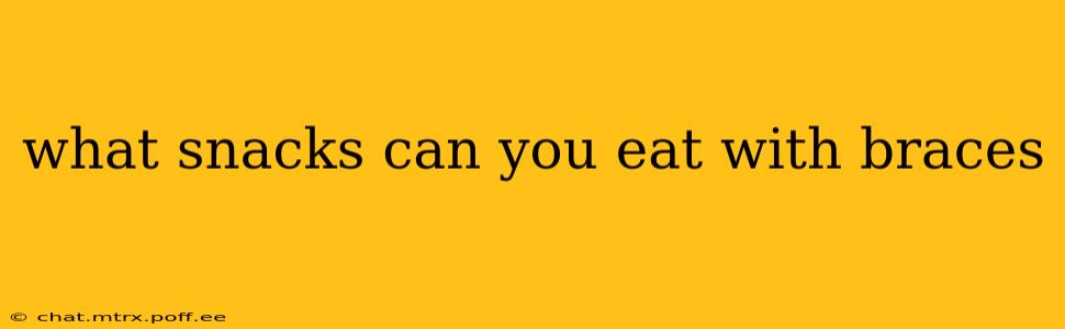 what snacks can you eat with braces