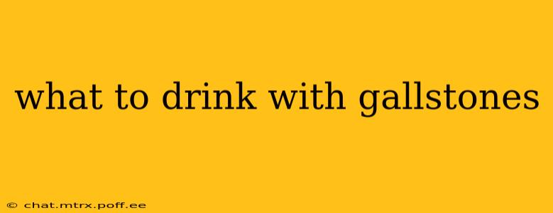 what to drink with gallstones