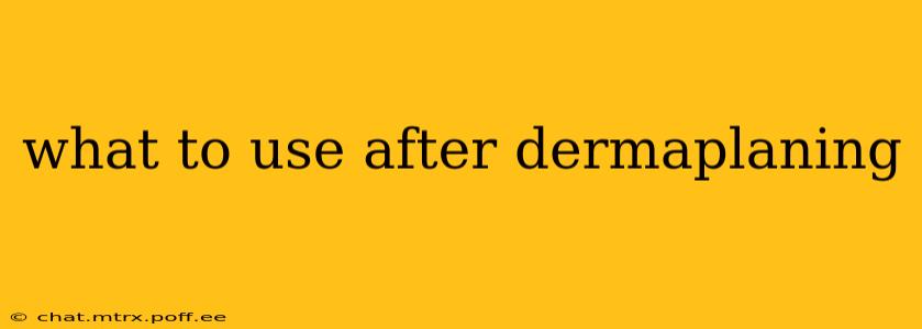 what to use after dermaplaning