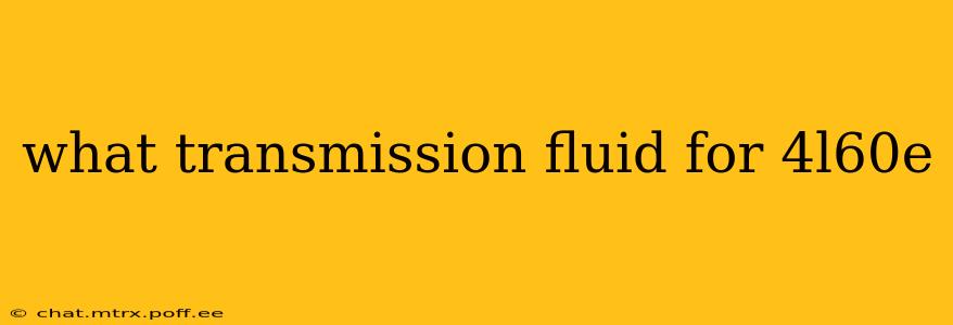 what transmission fluid for 4l60e