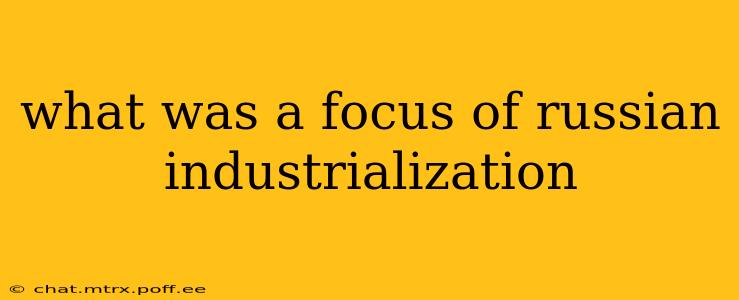 what was a focus of russian industrialization