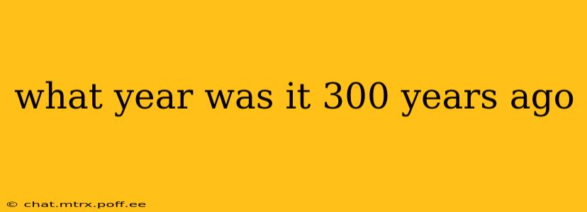 what year was it 300 years ago