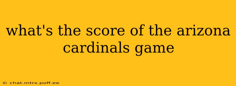 what's the score of the arizona cardinals game what's the score of the arizona cardinals game