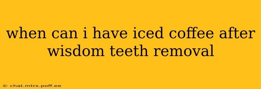 when can i have iced coffee after wisdom teeth removal