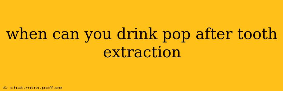 when can you drink pop after tooth extraction