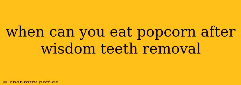 when can you eat popcorn after wisdom teeth removal