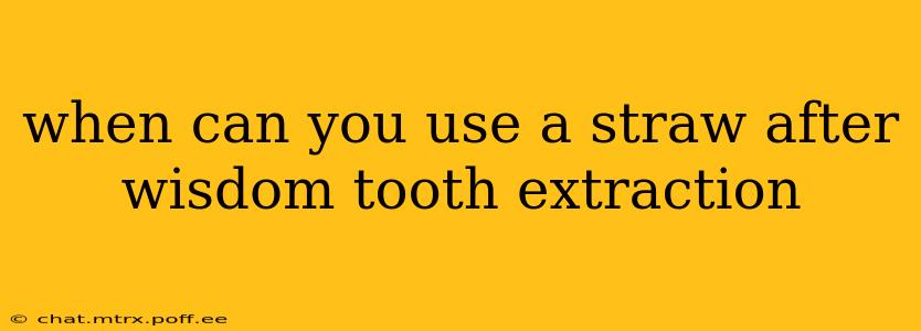 when can you use a straw after wisdom tooth extraction