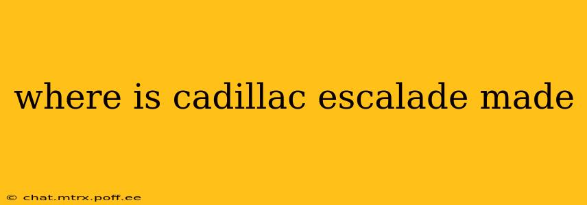 where is cadillac escalade made