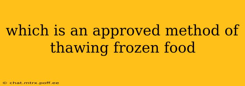 which is an approved method of thawing frozen food