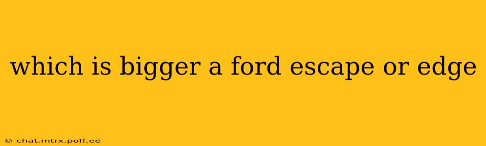 which is bigger a ford escape or edge