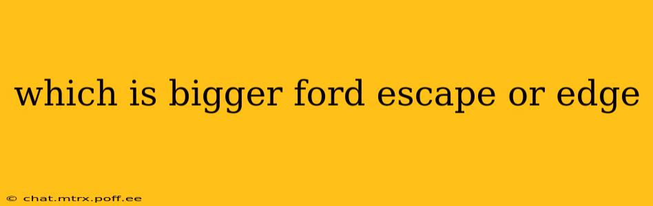 which is bigger ford escape or edge