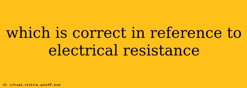 which is correct in reference to electrical resistance