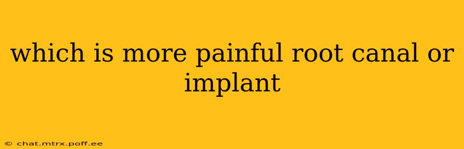 which is more painful root canal or implant