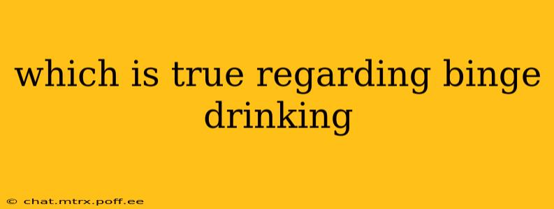 which is true regarding binge drinking