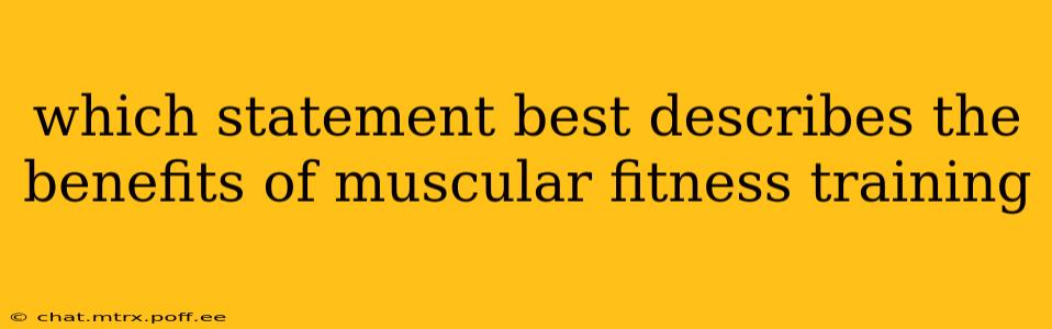 which statement best describes the benefits of muscular fitness training