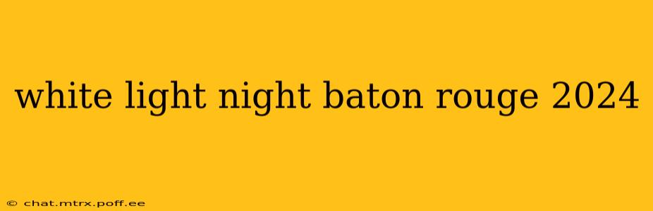 white light night baton rouge 2024