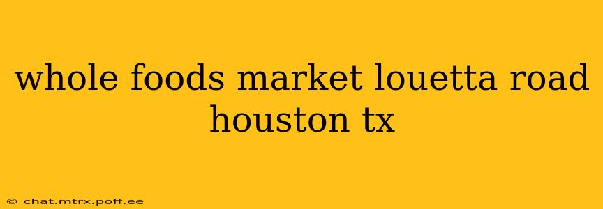 whole foods market louetta road houston tx