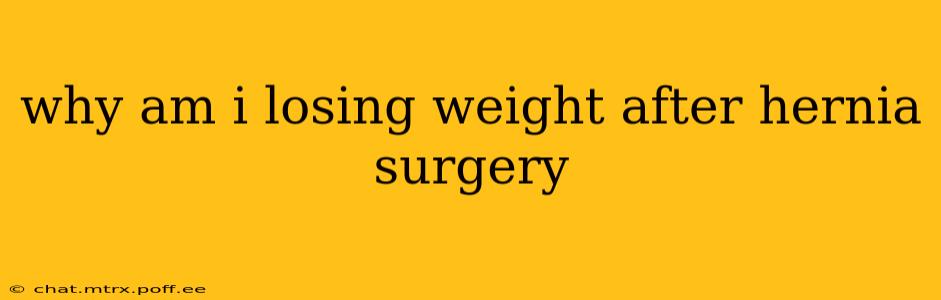 why am i losing weight after hernia surgery