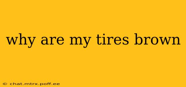 why are my tires brown