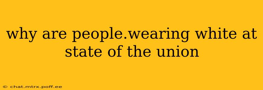 why are people.wearing white at state of the union