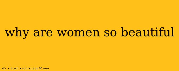 why are women so beautiful