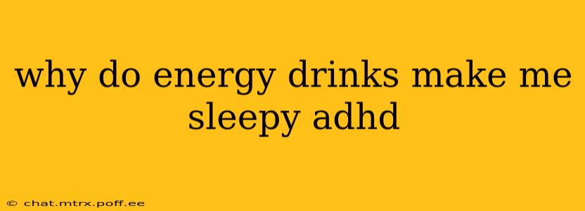 why do energy drinks make me sleepy adhd
