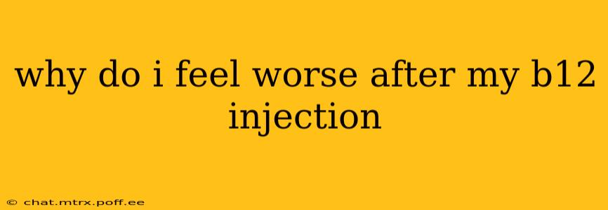 why do i feel worse after my b12 injection