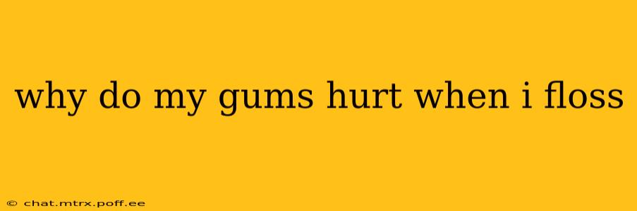 why do my gums hurt when i floss