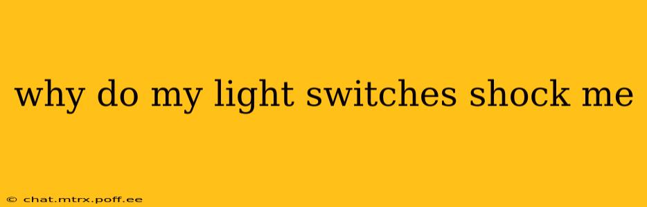 why do my light switches shock me