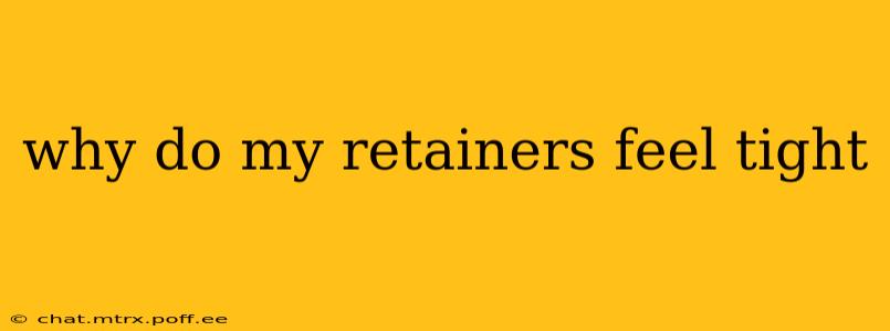 why do my retainers feel tight