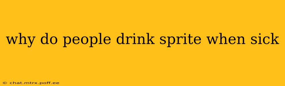 why do people drink sprite when sick