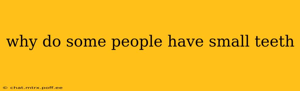 why do some people have small teeth